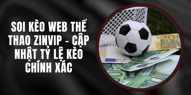 Soi Kèo Web Thể Thao Zinvip - Cập Nhật Tỷ Lệ Kèo Chính Xác