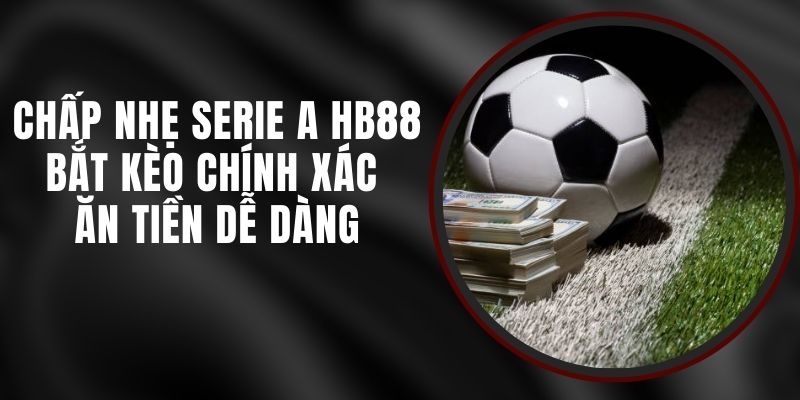 Chấp Nhẹ Serie A HB88 - Bắt Kèo Chính Xác Ăn Tiền Dễ Dàng